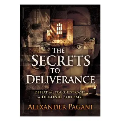 "The Secrets to Deliverance: Defeat the Toughest Cases of Demonic Bondage" - "" ("Pagani Alexand