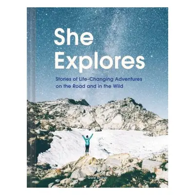 "She Explores: Stories of Life-Changing Adventures on the Road and in the Wild