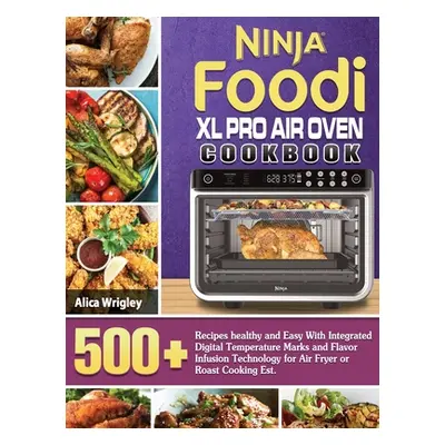 "Ninja Foodi XL Pro Air Oven Cookbook: 500+Recipes healthy and Easy With Integrated Digital Temp