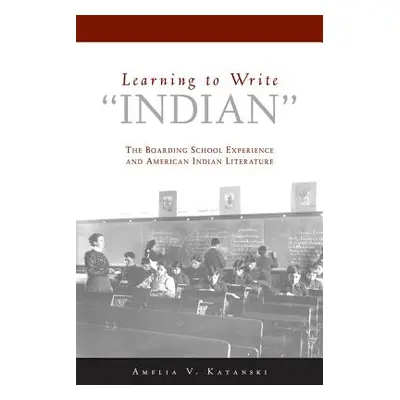 "Learning to Write indian": The Boarding School Experience and American Indian Literature"" - ""