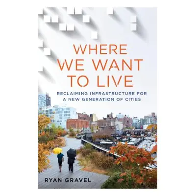 "Where We Want to Live: Reclaiming Infrastructure for a New Generation of Cities" - "" ("Gravel 