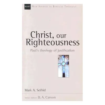 "Christ, Our Righteousness: Paul's Theology of Justification" - "" ("Seifrid Mark A.")(Paperback