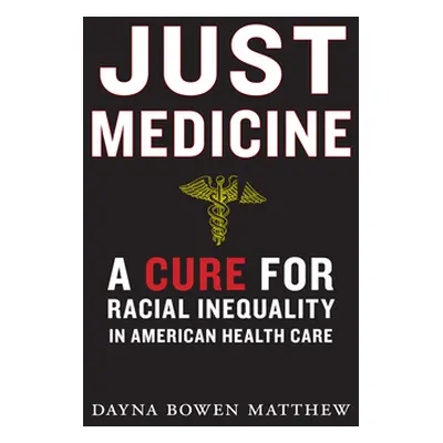 "Just Medicine: A Cure for Racial Inequality in American Health Care" - "" ("Matthew Dayna Bowen