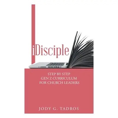 "Idisciple: Step by Step Gen Z Curriculum for Church Leaders" - "" ("Tadros Jody G.")(Pevná vazb