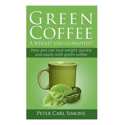 "Green Coffee - A weight loss guarantee?: How you can lose weight quickly and easily with green 