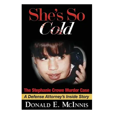 "She's So Cold - The Stephanie Crowe Murder Case: A Defense Attorney's Inside Story of coerced c