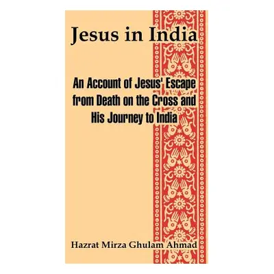 "Jesus in India: An Account of Jesus' Escape from Death on the Cross and His Journey to India" -