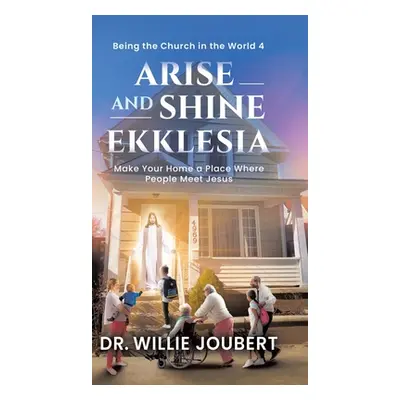 "Arise and Shine Ekklesia: Make Your Home a Place Where People Meet Jesus" - "" ("Joubert Willie