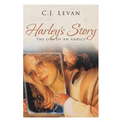 "Harley's Story: The Life Of An Addict" - "" ("Levan C. J.")(Paperback)