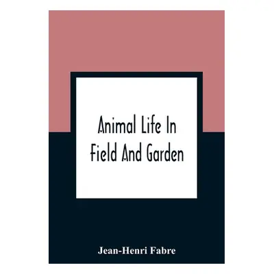 "Animal Life In Field And Garden" - "" ("Fabre Jean-Henri")(Paperback)