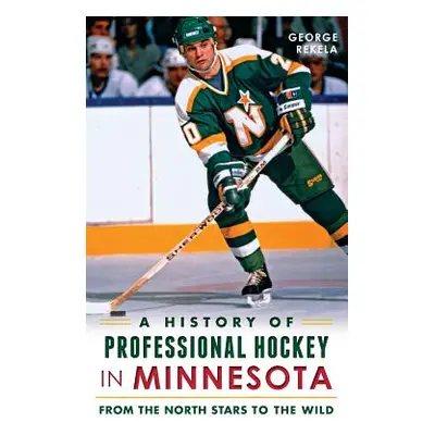 "A History of Professional Hockey in Minnesota: From the North Stars to the Wild" - "" ("Rekela 