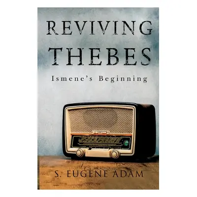 "Reviving Thebes: Ismene's Beginning" - "" ("Adam S. Eugene")(Paperback)