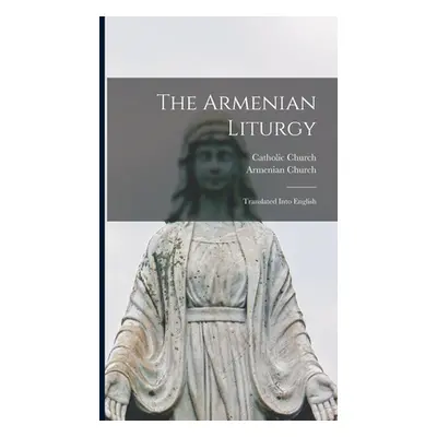 "The Armenian Liturgy: Translated Into English" - "" ("Catholic Church")(Pevná vazba)