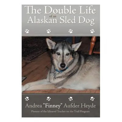 "The Double Life of an Alaskan Sled Dog" - "" ("Heyde Andrea Finney Aufder")(Paperback)