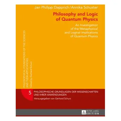 "Philosophy and Logic of Quantum Physics; An Investigation of the Metaphysical and Logical Impli