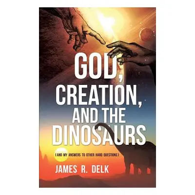 "God, Creation, and the Dinosaurs" - "" ("Delk James R.")(Paperback)