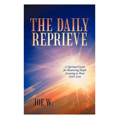 "The Daily Reprieve: A Spiritual Guide for Recovering People Learning to Trust God's Love" - "" 