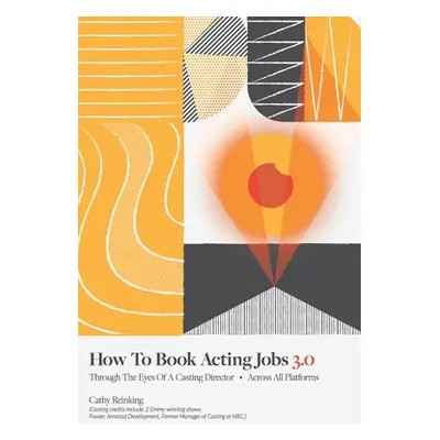 "How To Book Acting Jobs 3.0: Through the Eyes of a Casting Director - Across All Platforms" - "