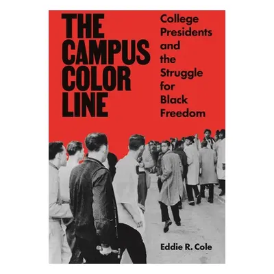 "The Campus Color Line: College Presidents and the Struggle for Black Freedom" - "" ("Cole Eddie