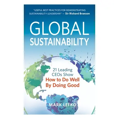 "Global Sustainability: 21 Leading Ceos Show How to Do Well by Doing Good" - "" ("Lefko Mark")(P