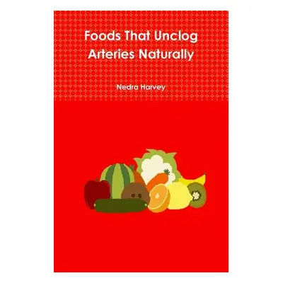 "Foods That Unclog Arteries Naturally" - "" ("Harvey Nedra")(Paperback)