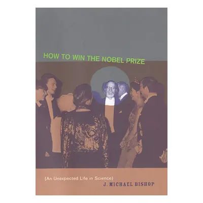 "How to Win the Nobel Prize: An Unexpected Life in Science" - "" ("Bishop J. Michael")(Paperback