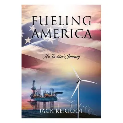 "Fueling America: An Insider's Journey" - "" ("Kerfoot Jack")(Paperback)