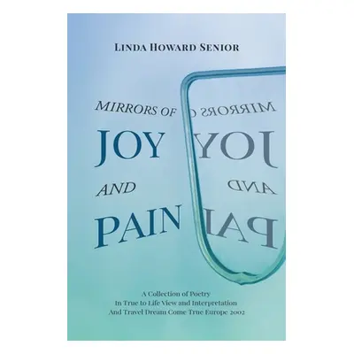 "Mirrors of Joy and Pain: A Collection of Poetry In True to Life View and Interpretation And Tra