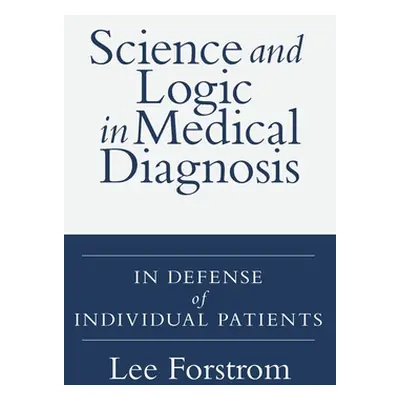 "Science and Logic in Medical Diagnosis: In Defense of Individual Patients" - "" ("Forstrom Lee 