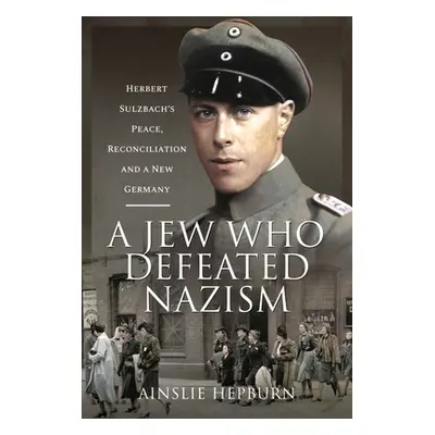 "A Jew Who Defeated Nazism: Herbert Sulzbach's Peace, Reconcilliation and a New Germany" - "" ("