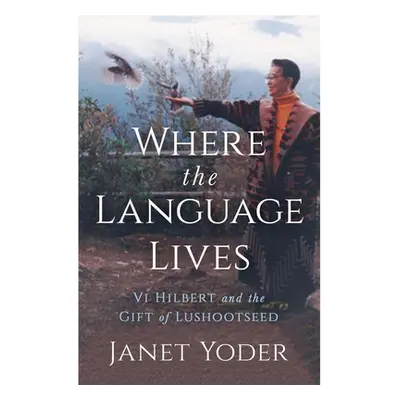 "Where the Language Lives: VI Hilbert and the Gift of Lushootseed" - "" ("Yoder Janet")(Paperbac