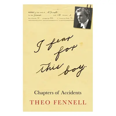 "I Fear for This Boy: Some Chapters of Accidents" - "" ("Fennell Theo")(Pevná vazba)