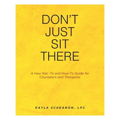 "Don't Just Sit There: A How Not -To and How-To Guide for Counselors and Therapists" - "" ("Sche