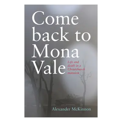 "Come Back to Mona Vale: Life and Death in a Christchurch Mansion" - "" ("McKinnon Alexander")(P