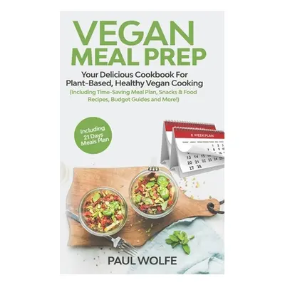 "Vegan Meal Prep: Your Delicious Cookbook for Plant-Based, Healthy Vegan Cooking