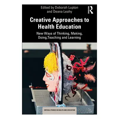 "Creative Approaches to Health Education: New Ways of Thinking, Making, Doing, Teaching and Lear