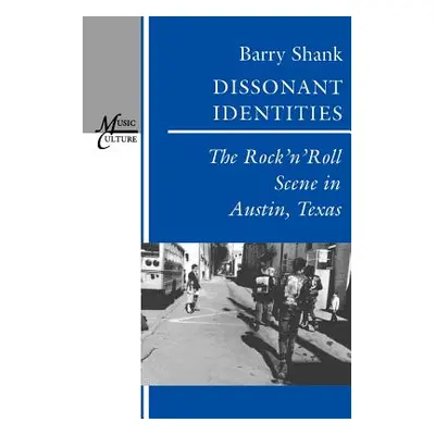 "Dissonant Identities: The Rock 'n' Roll Scene in Austin, Texas" - "" ("Shank Barry")(Paperback)