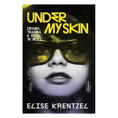 "Under My Skin: Drama, Trauma & Rock 'n' Roll" - "" ("Krentzel Elise")(Paperback)