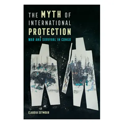 "The Myth of International Protection: War and Survival in Congovolume 43" - "" ("Seymour Claudi