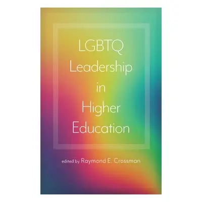 "LGBTQ Leadership in Higher Education" - "" ("Crossman Raymond E.")(Pevná vazba)