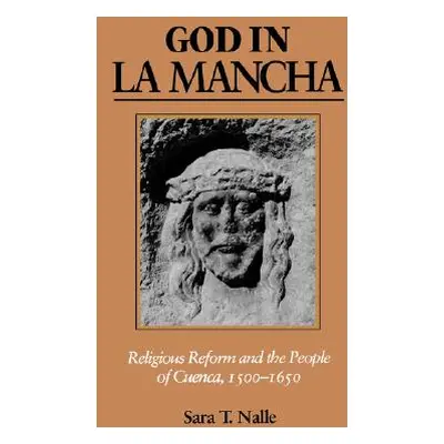 "God in La Mancha: Religious Reform and the People of Cuenca, 1500-1650" - "" ("Nalle Sara T.")(