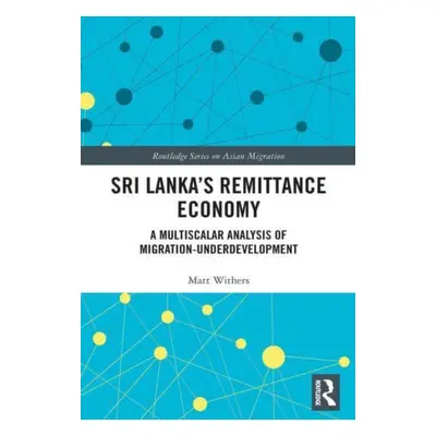 "Sri Lanka's Remittance Economy: A Multiscalar Analysis of Migration-Underdevelopment" - "" ("Wi