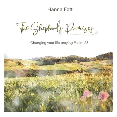 "The Shepherd's Promises: Changing Your Life Praying Psalm 23" - "" ("Fett Hanna")(Paperback)