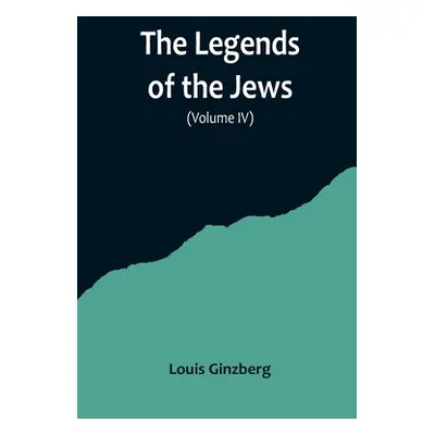 "The Legends of the Jews( Volume IV)" - "" ("Ginzberg Louis")(Paperback)