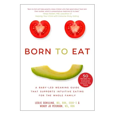 "Born to Eat: A Baby-Led Weaning Guide That Supports Intuitive Eating for the Whole Family" - ""