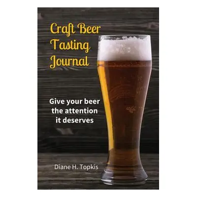 "Craft Beer Tasting Journal: Give your beer the attention it deserves" - "" ("Topkis Diane H.")(