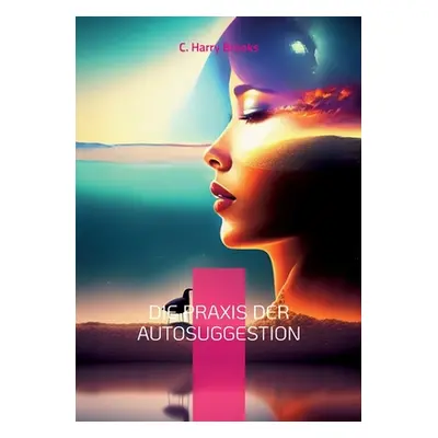 "Die Praxis der Autosuggestion: Nach der Methode von Emile Cou" - "" ("Brooks C. Harry")(Paperba