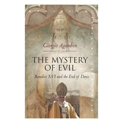 "The Mystery of Evil: Benedict XVI and the End of Days" - "" ("Agamben Giorgio")(Pevná vazba)