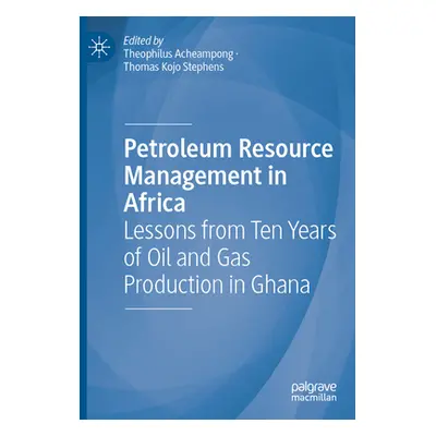 "Petroleum Resource Management in Africa: Lessons from Ten Years of Oil and Gas Production in Gh