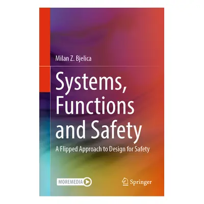 "Systems, Functions and Safety: A Flipped Approach to Design for Safety" - "" ("Bjelica Milan Z.